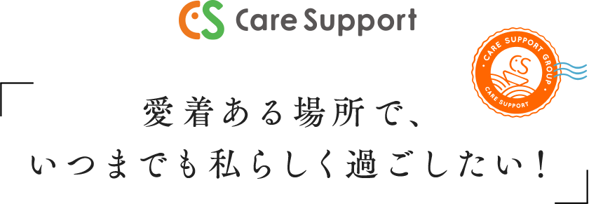 愛着ある場所で、いつまでも私らしく過ごしたい！