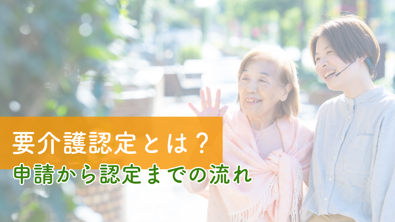 要介護認定とは？申請から認定までの流れ